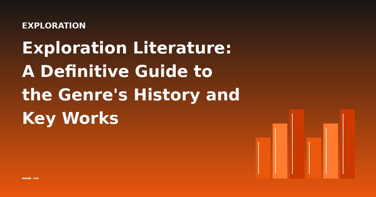 Exploration Literature: A Definitive Guide to the Genre's History and Key Works