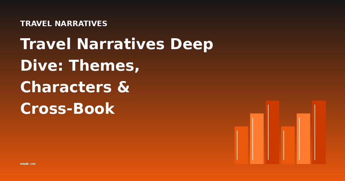 Travel Narratives Deep Dive: Themes, Characters & Cross-Book Comparisons